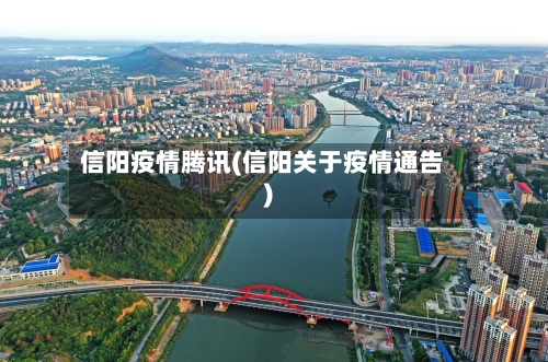 信阳疫情腾讯(信阳关于疫情通告)-第1张图片