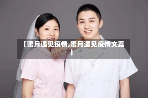 【蜜月遇见疫情,蜜月遇见疫情文案】