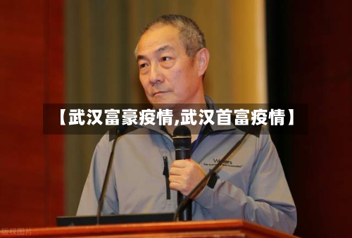 【武汉富豪疫情,武汉首富疫情】