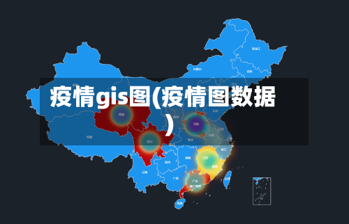 疫情gis图(疫情图数据)