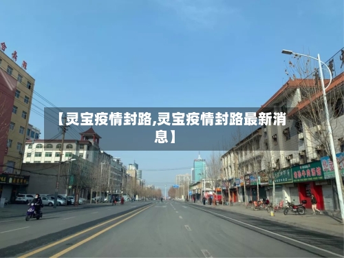 【灵宝疫情封路,灵宝疫情封路最新消息】