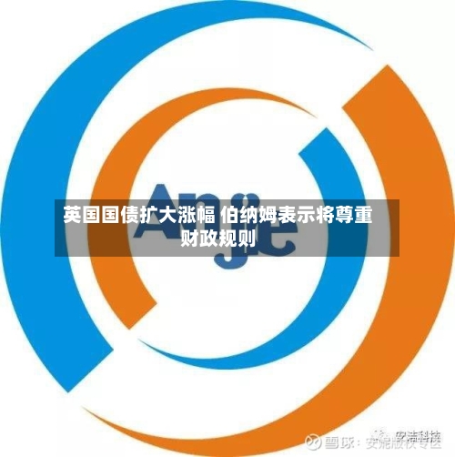英国国债扩大涨幅 伯纳姆表示将尊重财政规则