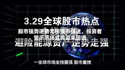 股市强势逆势无视债市低迷，投资者警示市场或将迎来回调