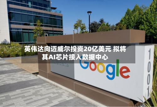 英伟达向迈威尔投资20亿美元 拟将其AI芯片接入数据中心