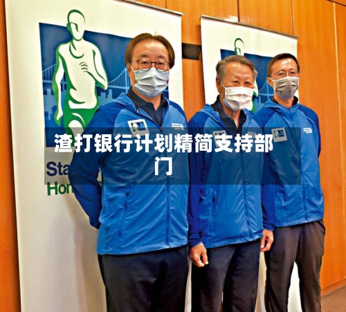 渣打银行计划精简支持部门