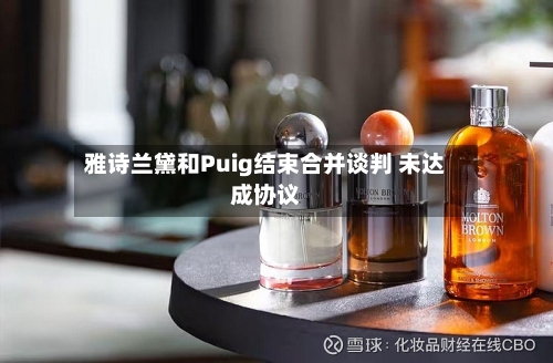 雅诗兰黛和Puig结束合并谈判 未达成协议