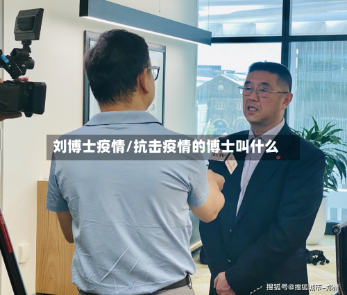 刘博士疫情/抗击疫情的博士叫什么