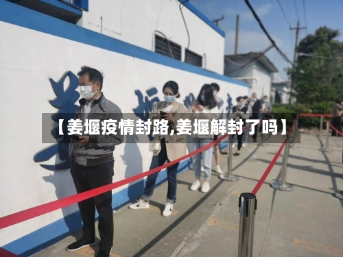 【姜堰疫情封路,姜堰解封了吗】