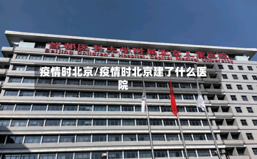疫情时北京/疫情时北京建了什么医院